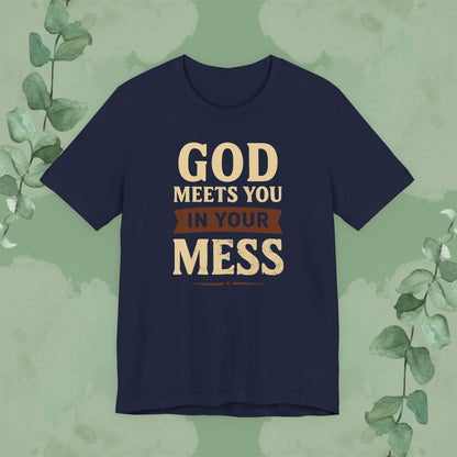 God Meets You in Your Mess T-Shirt