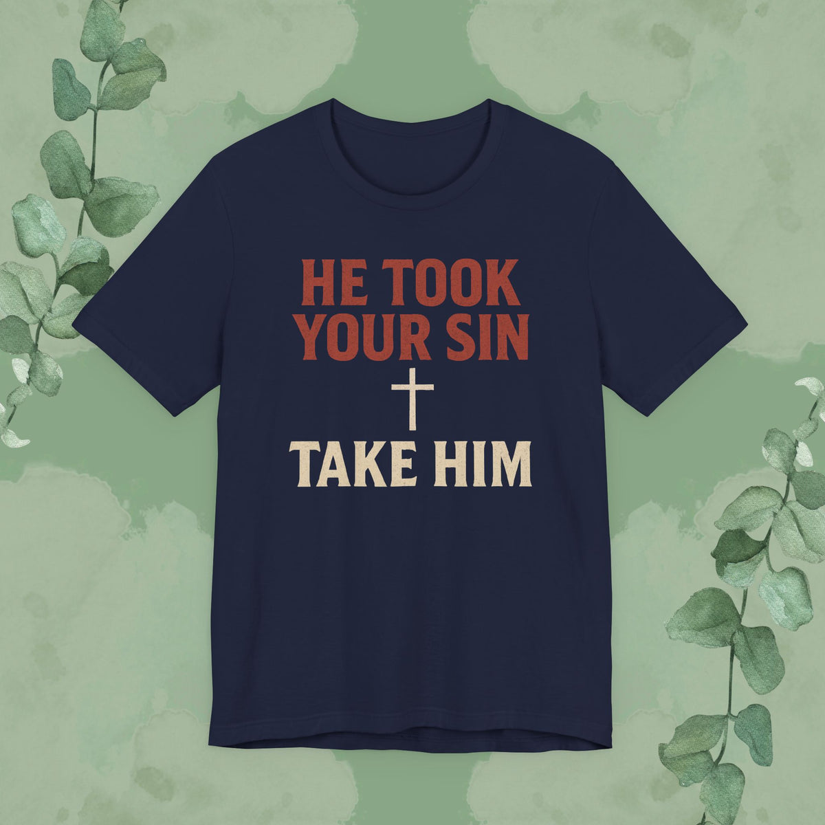 He Took Your Sin, Take Him — Christian T-Shirt