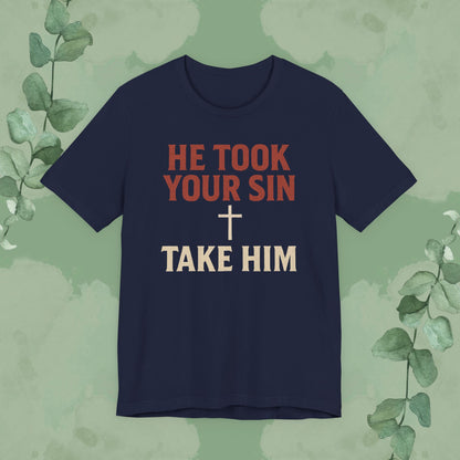 He Took Your Sin, Take Him — Christian T-Shirt
