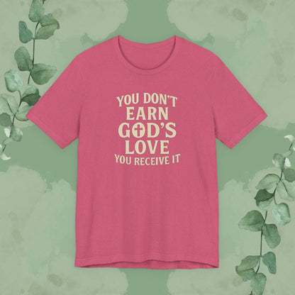 You Don’t Earn God’s Love – You Receive It T-Shirt