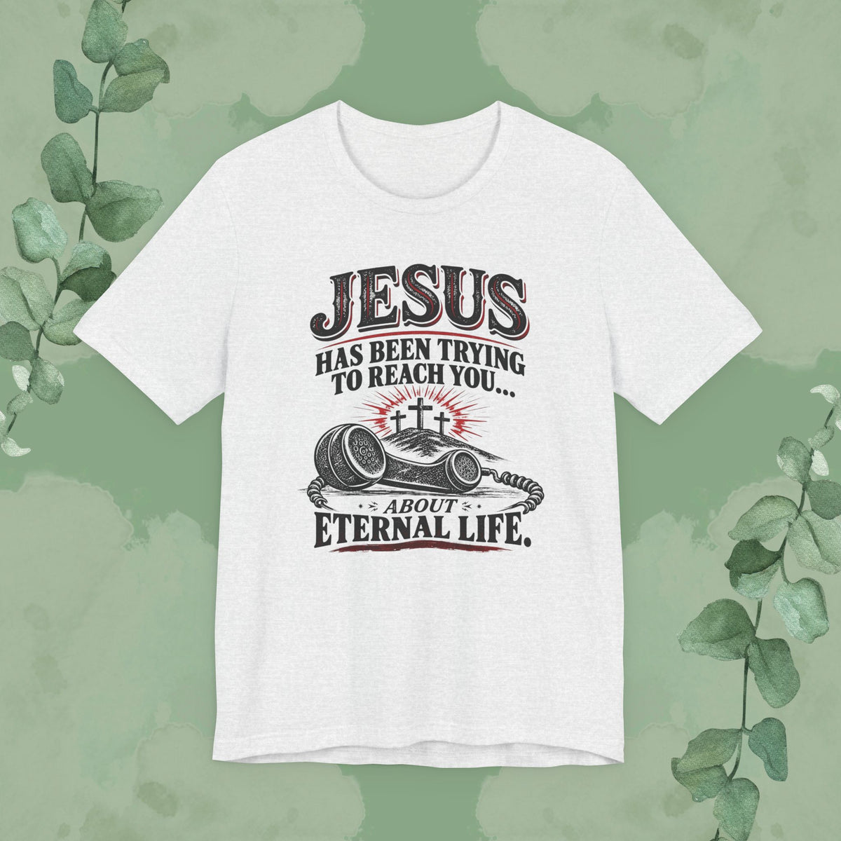Jesus Has Been Trying to Reach You | Christian Eternal Life T-Shirt
