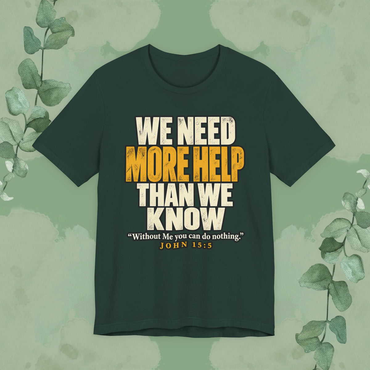 We Need More Help Than We Know T-Shirt | John 15:5 Christian Conversation Starter Tee