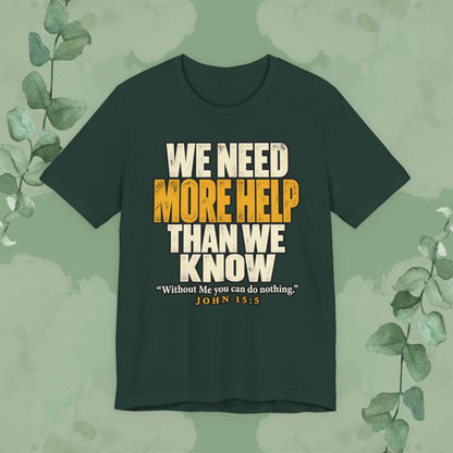 We Need More Help Than We Know T-Shirt | John 15:5 Christian Conversation Starter Tee