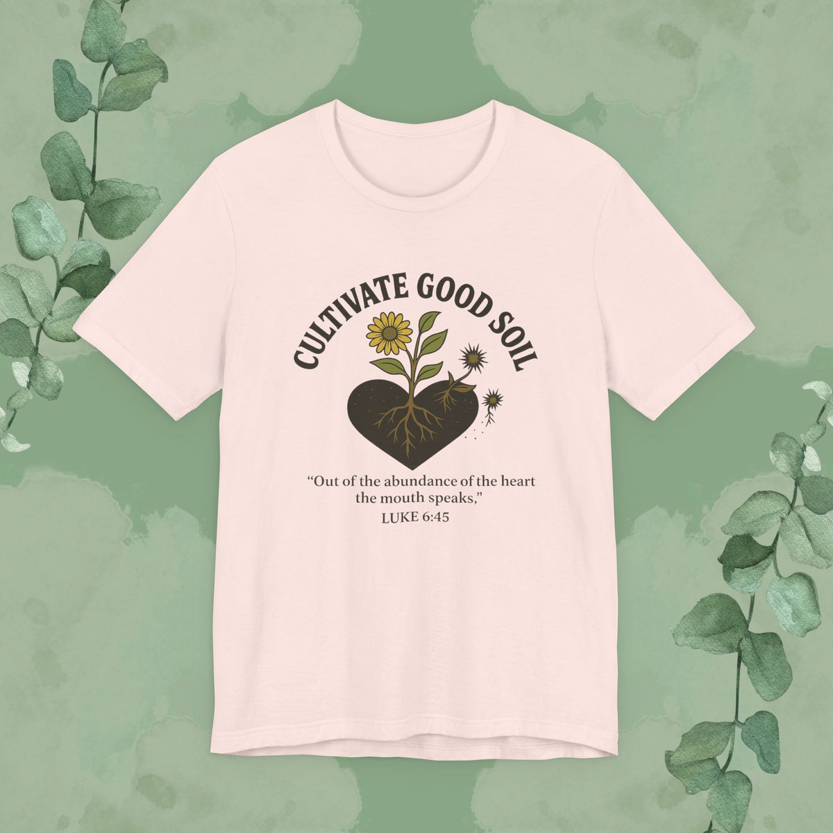 Cultivate Good Soil – Luke 6:45 Christian T-Shirt