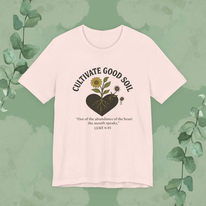 Cultivate Good Soil – Luke 6:45 Christian T-Shirt