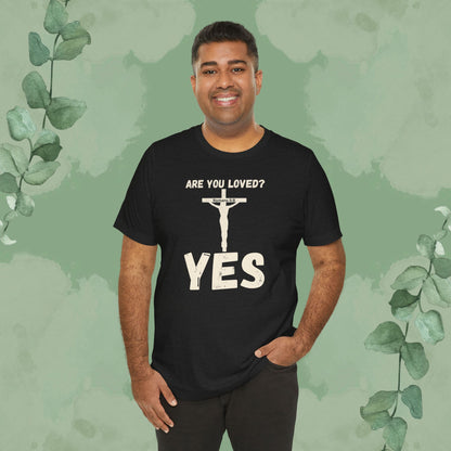 Are You Loved? YES – Christian T-Shirt
