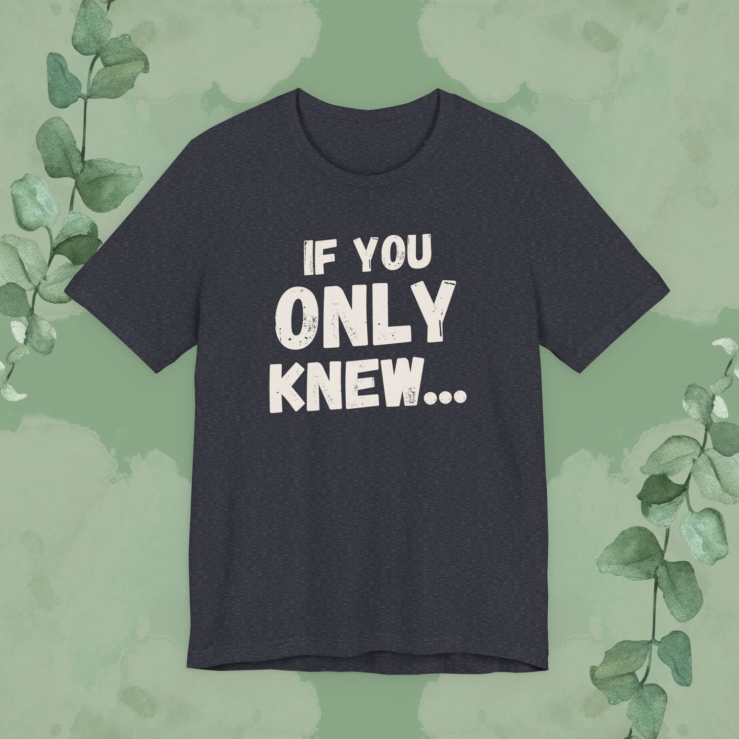 If You Only Knew... T-Shirt
