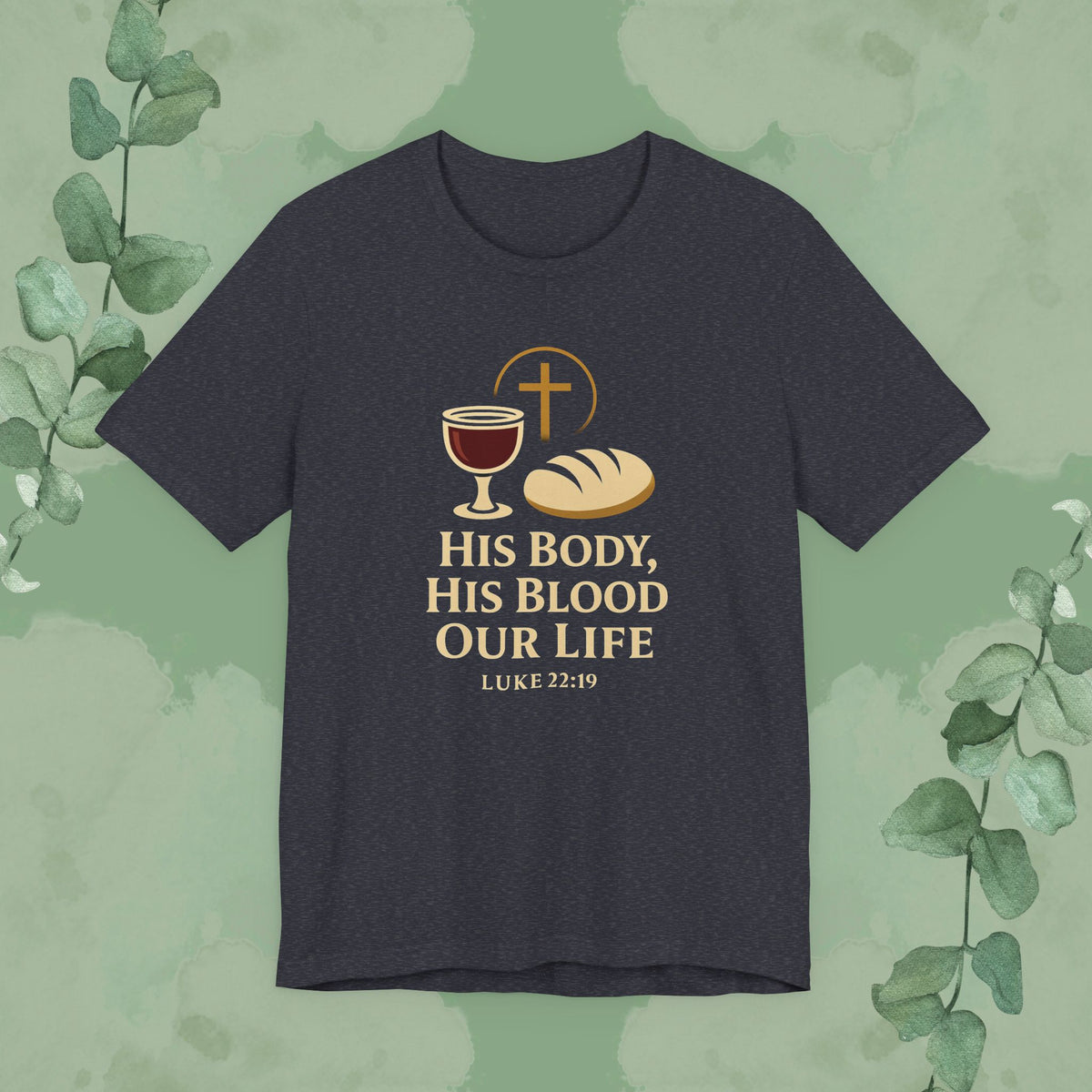 His Body, His Blood, Our Life – Luke 22:19 Christian T-Shirt