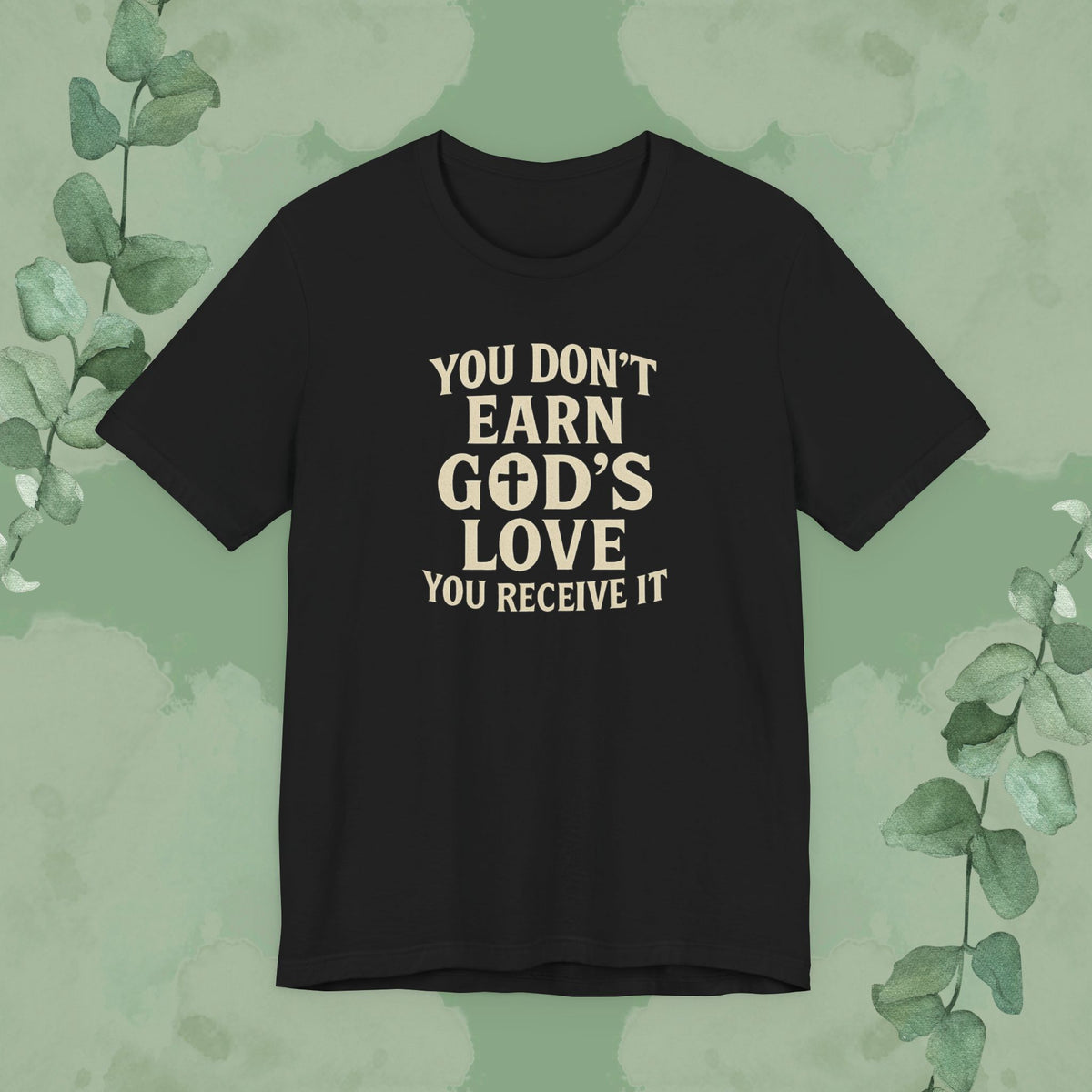 You Don’t Earn God’s Love – You Receive It T-Shirt
