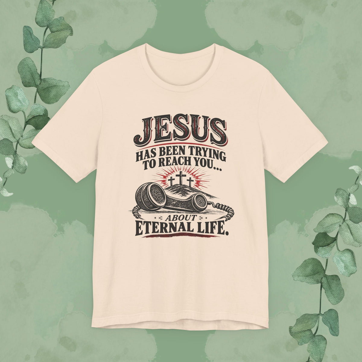 Jesus Has Been Trying to Reach You | Christian Eternal Life T-Shirt