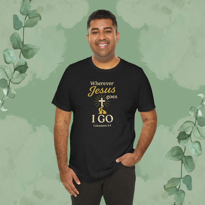 Wherever Jesus Goes I Go – Christian T-Shirt