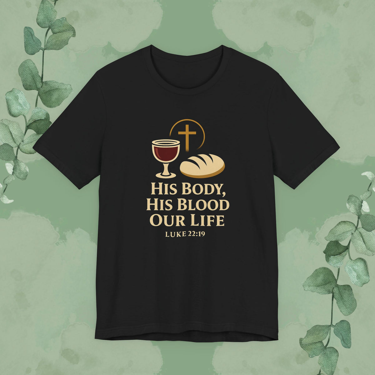 Black Christian T-shirt with “His Body, His Blood, Our Life” Luke 22:19 design