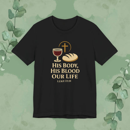 Black Christian T-shirt with “His Body, His Blood, Our Life” Luke 22:19 design