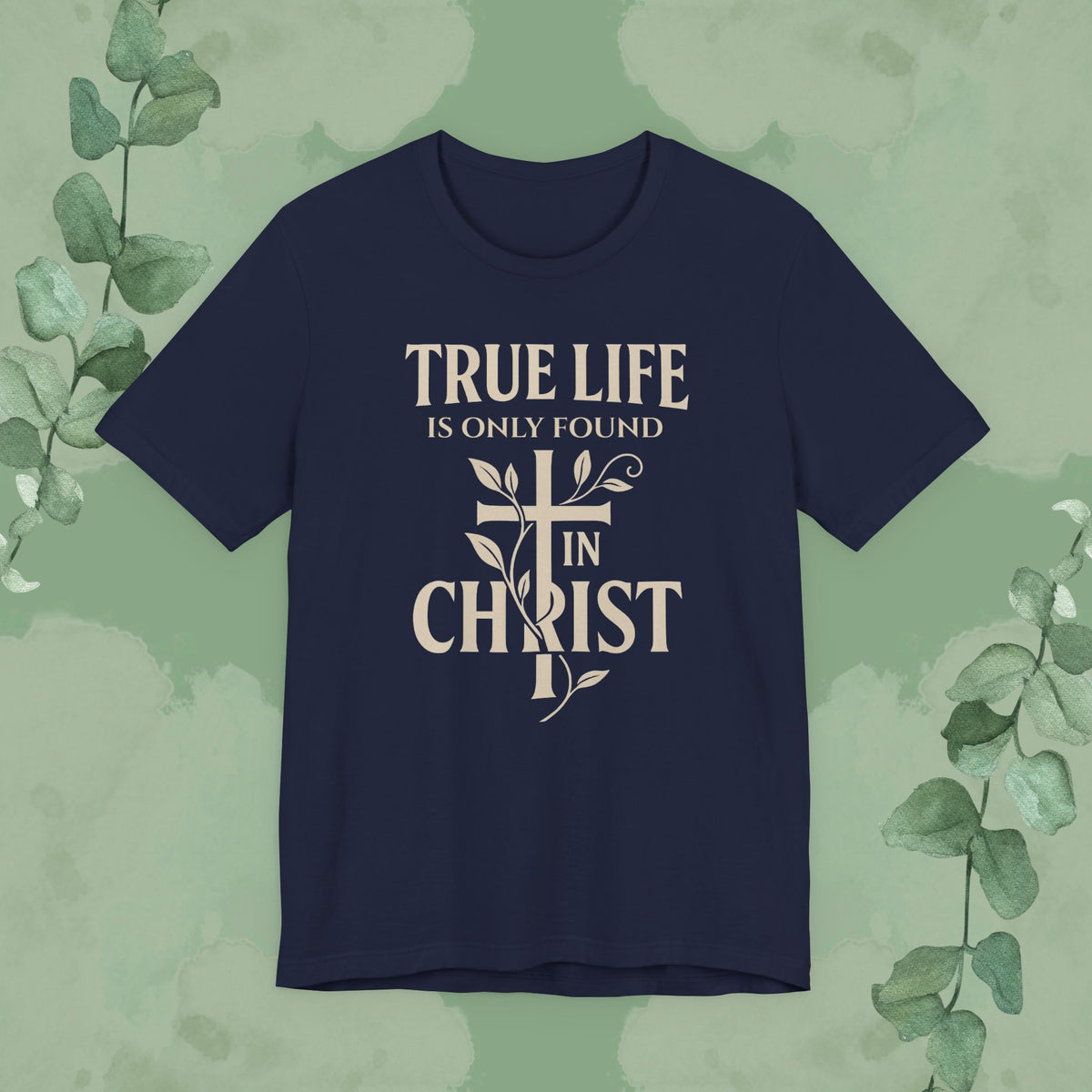 True Life Is Only Found In Christ — Christian T-Shirt