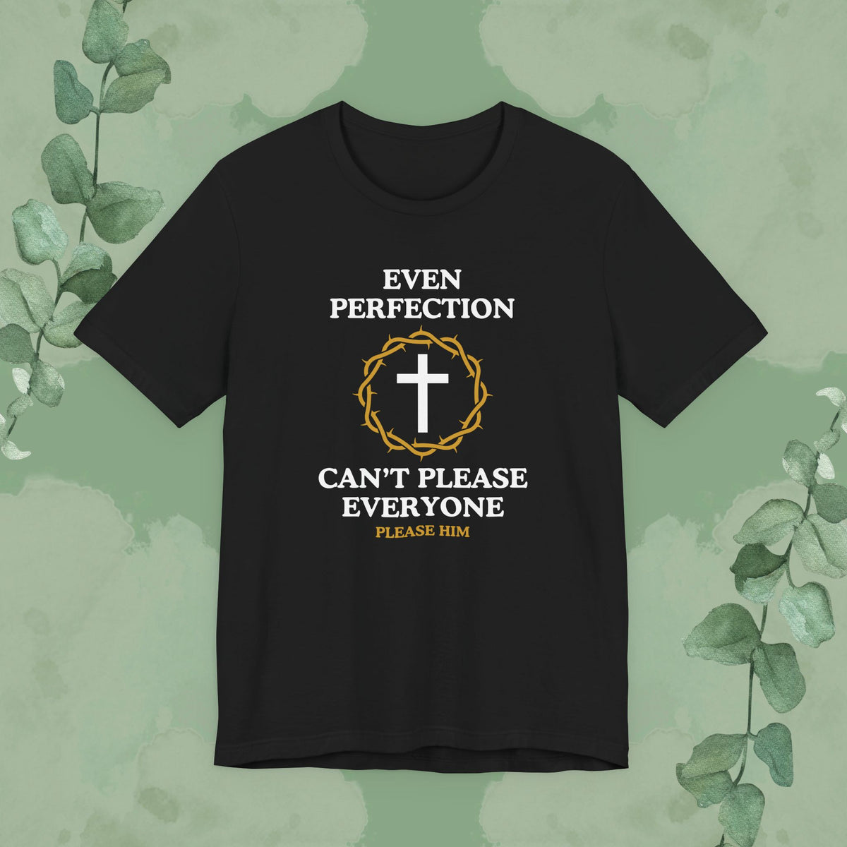Black Christian T-shirt with “Even Perfection Can't Please Everyone” Jesus faith message