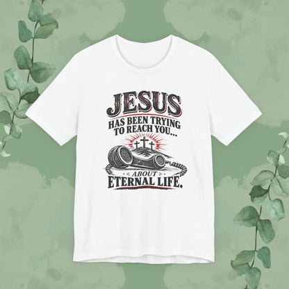 Jesus Has Been Trying to Reach You | Christian Eternal Life T-Shirt