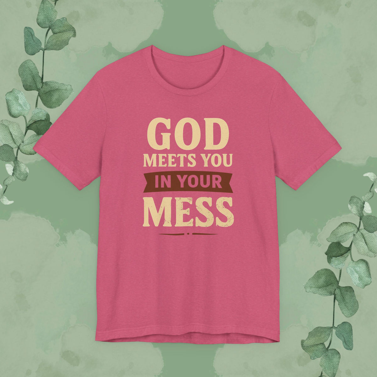 God Meets You in Your Mess T-Shirt