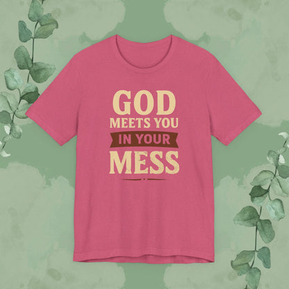 God Meets You in Your Mess T-Shirt