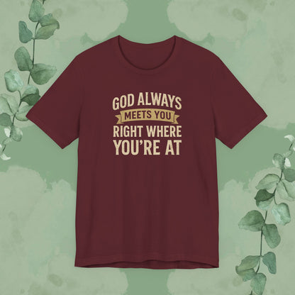 God Always Meets You Right Where You’re At T-Shirt
