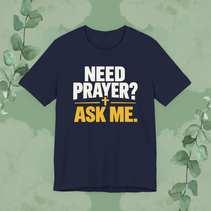 Need Prayer? Ask Me. | Christian Prayer Conversation T-Shirt