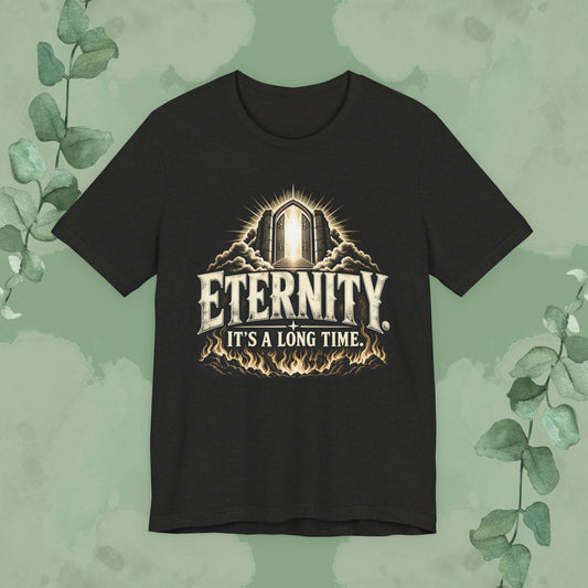 Eternity. It’s a Long Time. | Christian Conversation T-Shirt