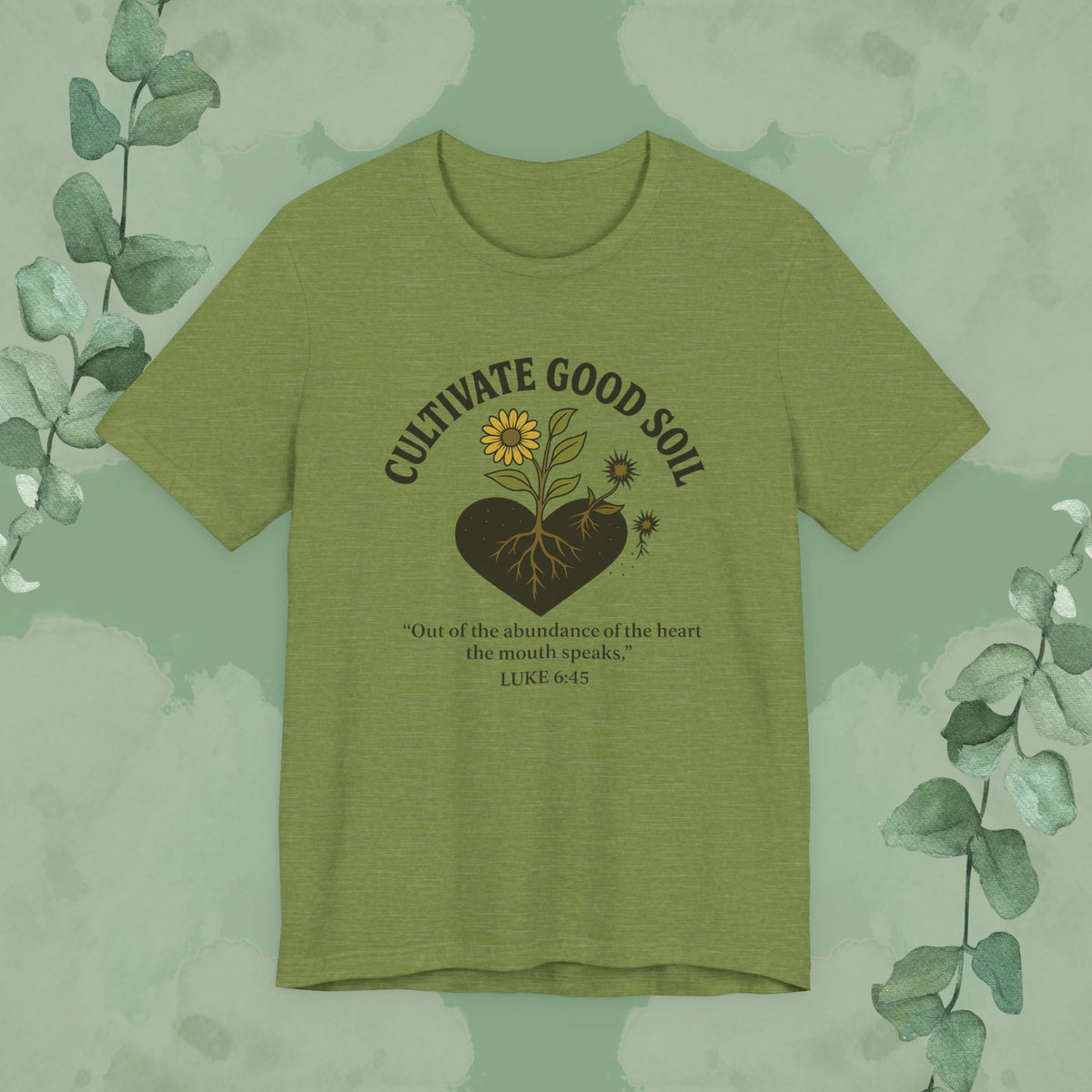 Cultivate Good Soil – Luke 6:45 Christian T-Shirt