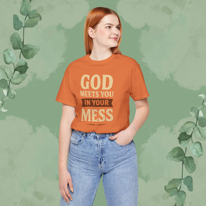 God Meets You in Your Mess T-Shirt