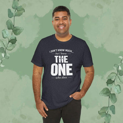 I Don’t Know Much But I Know THE ONE T-Shirt