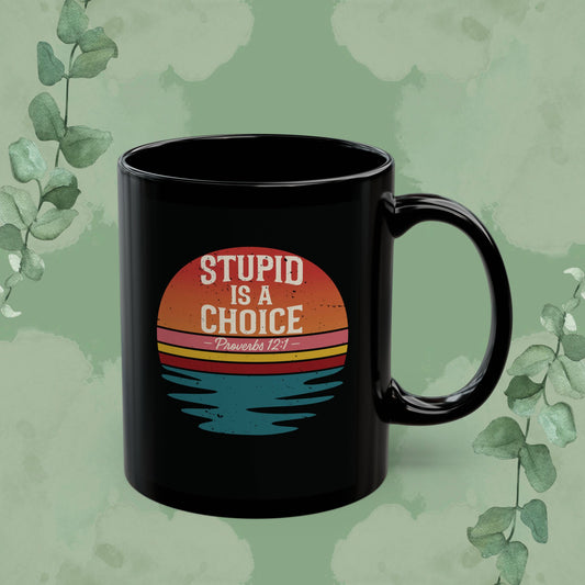 Black Christian mug with “Stupid Is a Choice” Proverbs 12:1 faith design