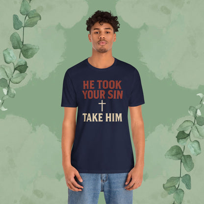 He Took Your Sin, Take Him — Christian T-Shirt