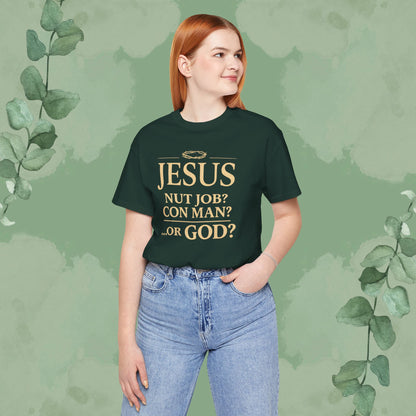 JESUS – Nut Job? Con Man? ...Or GOD? Christian T-Shirt
