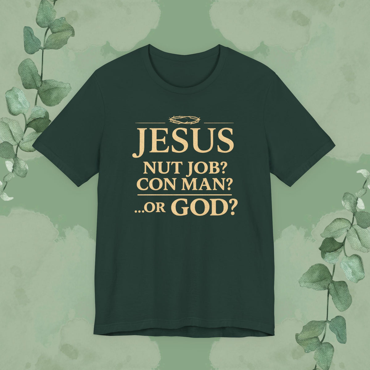 JESUS – Nut Job? Con Man? ...Or GOD? Christian T-Shirt