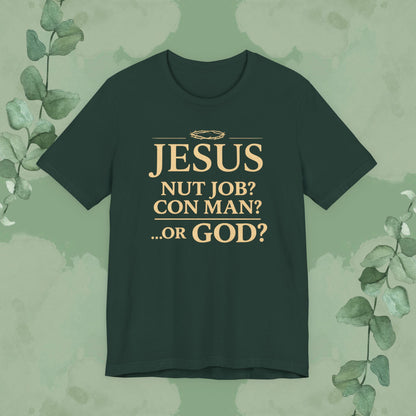 JESUS – Nut Job? Con Man? ...Or GOD? Christian T-Shirt