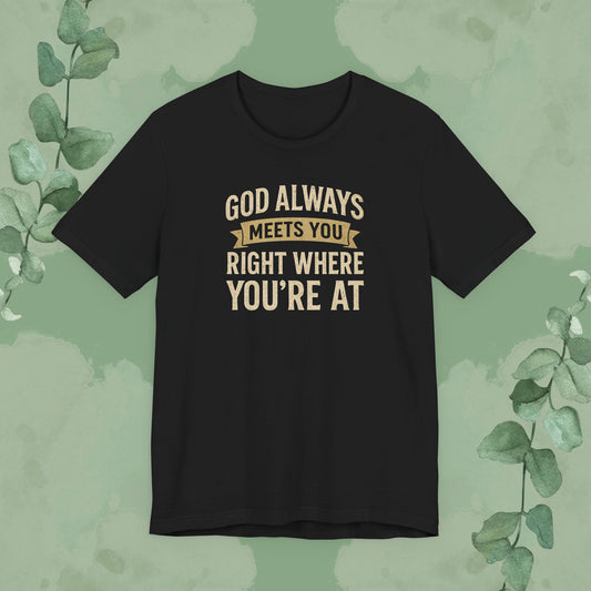 Black Christian T-shirt with “God Always Meets You Right Where You’re At” faith design