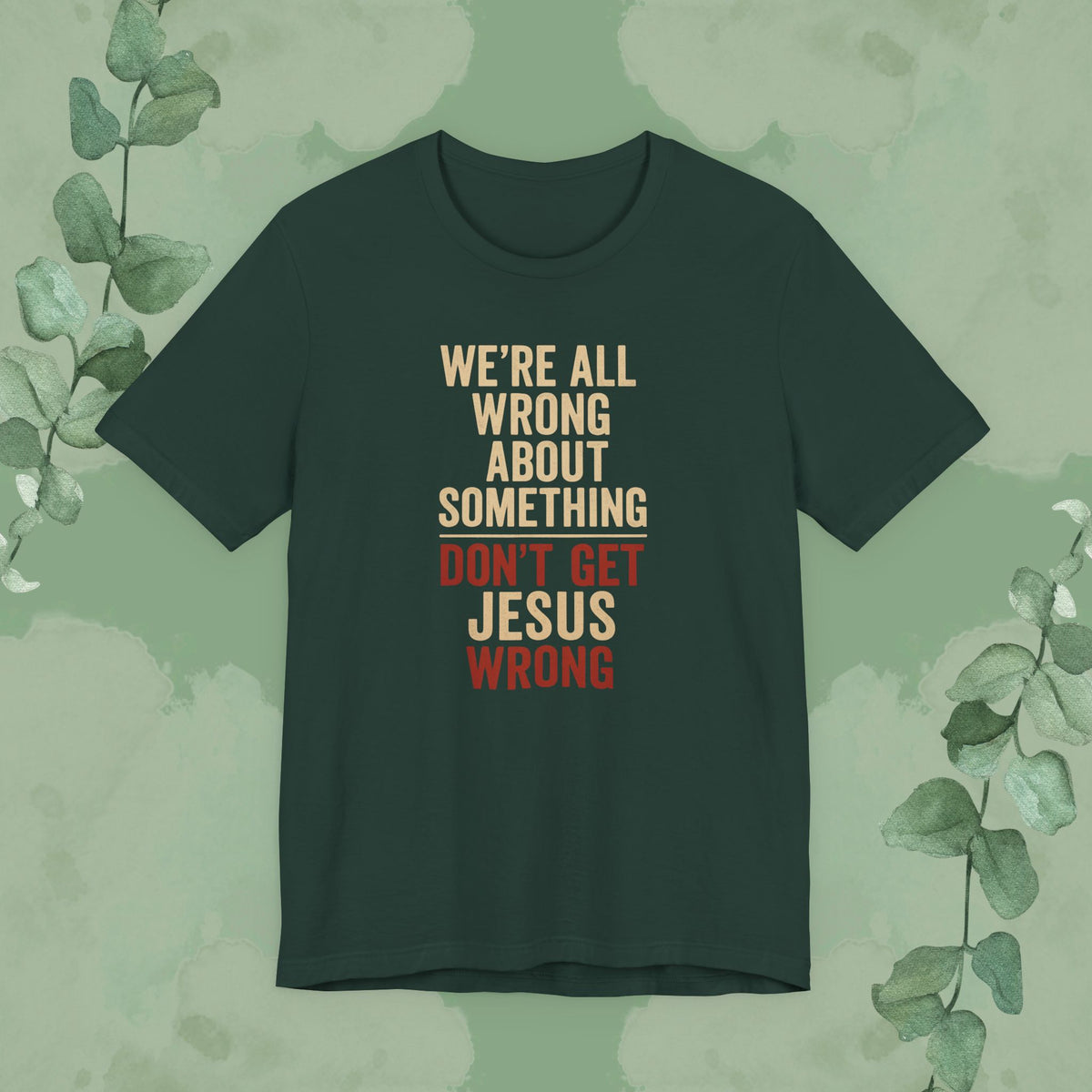 Don’t Get Jesus Wrong – Bold Christian Message Tee