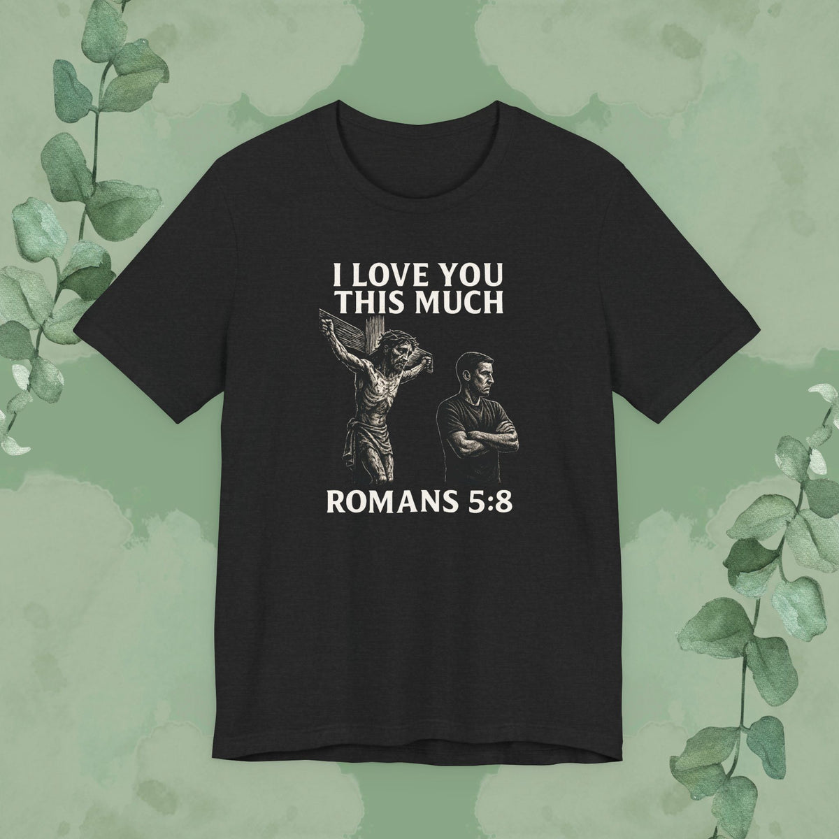 I Love You This Much – Romans 5:8 T-Shirt