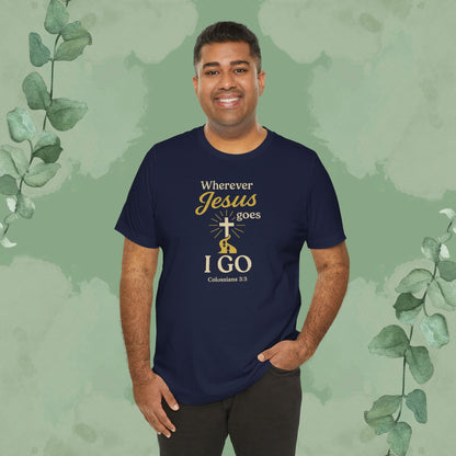 Wherever Jesus Goes I Go – Christian T-Shirt