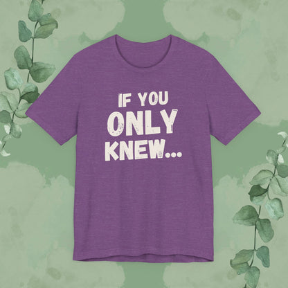 If You Only Knew... T-Shirt