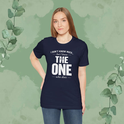 I Don’t Know Much But I Know THE ONE T-Shirt
