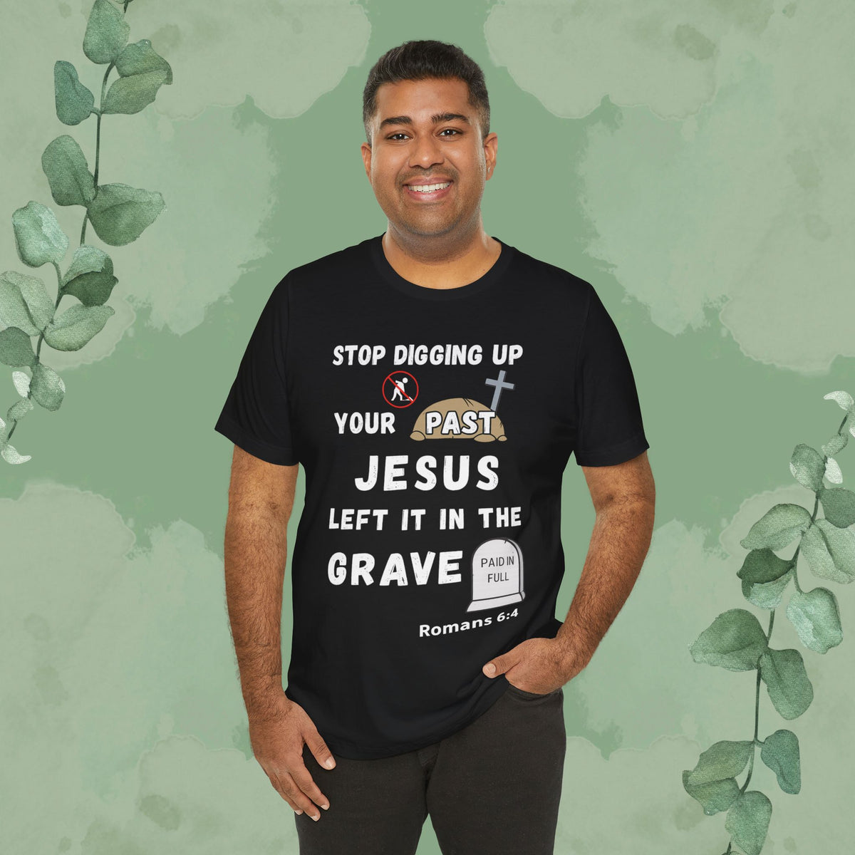 Stop Digging Up Your Past – Jesus Left It in the Grave T-Shirt (Romans 6:4)