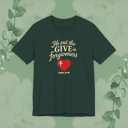 He Put the Give in Forgiveness – John 3:16 —Christian T-Shirt