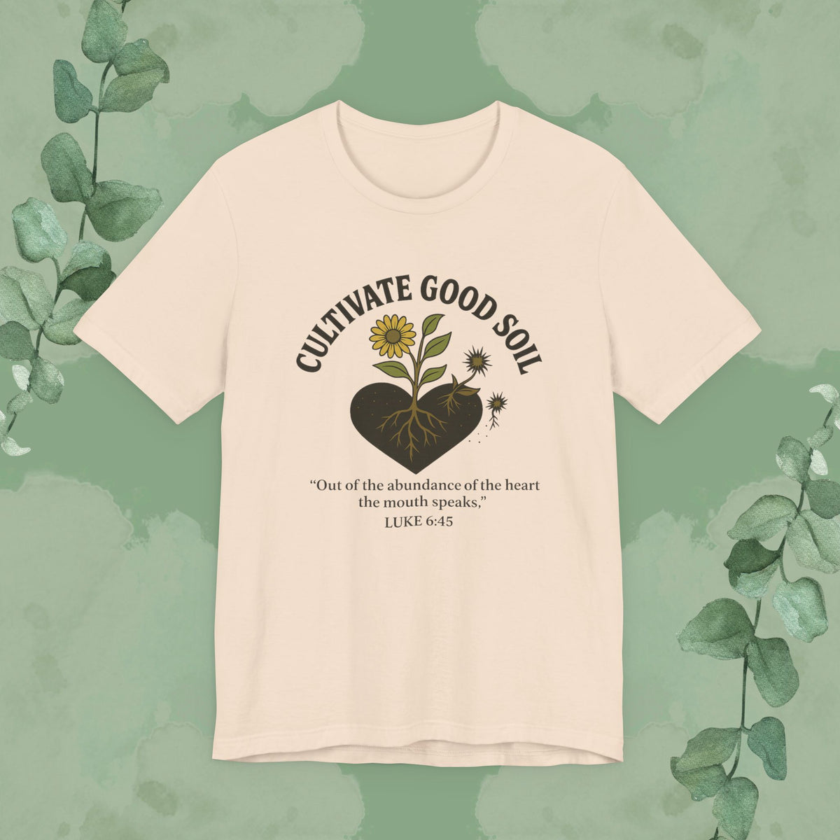 Cultivate Good Soil – Luke 6:45 Christian T-Shirt