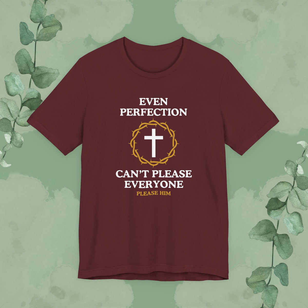 Even Perfection Can't Please Everyone — Please Him Christian T-shirt
