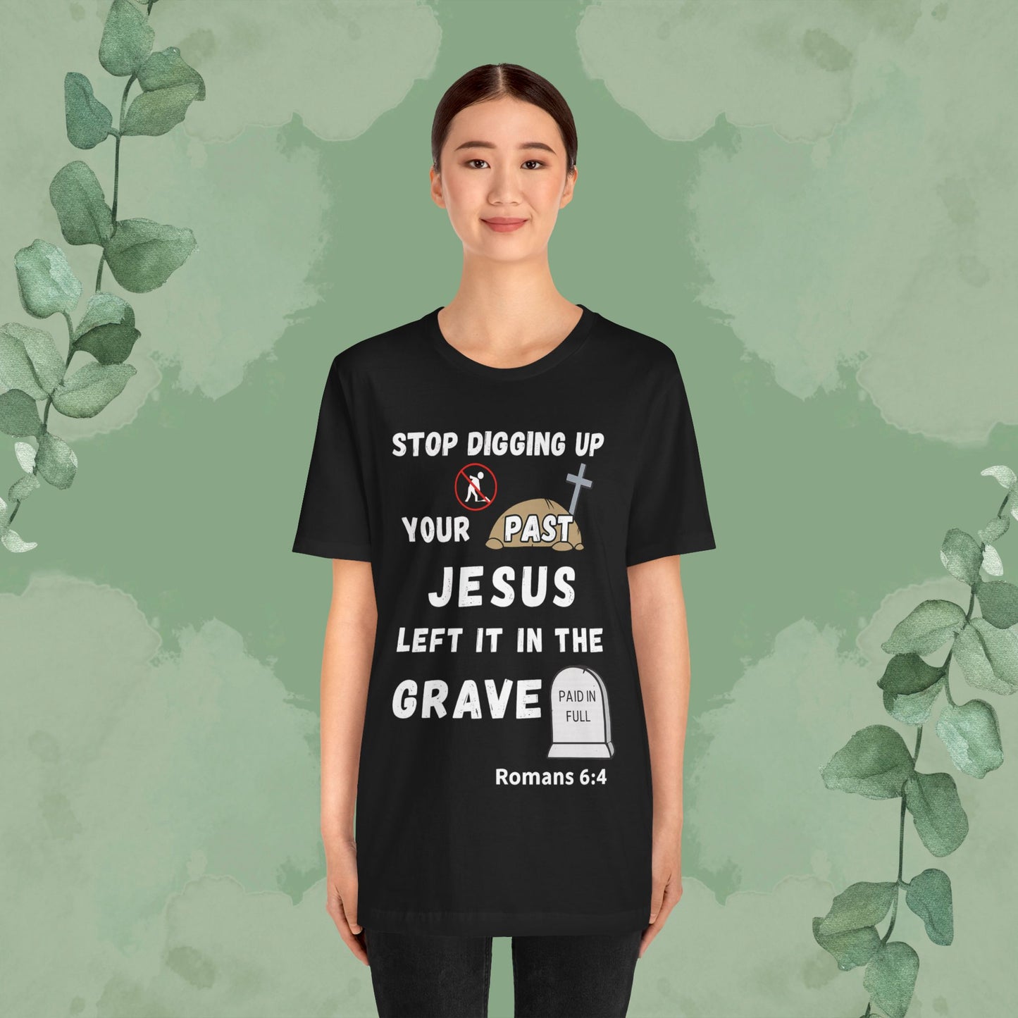 Stop Digging Up Your Past – Jesus Left It in the Grave T-Shirt (Romans 6:4)