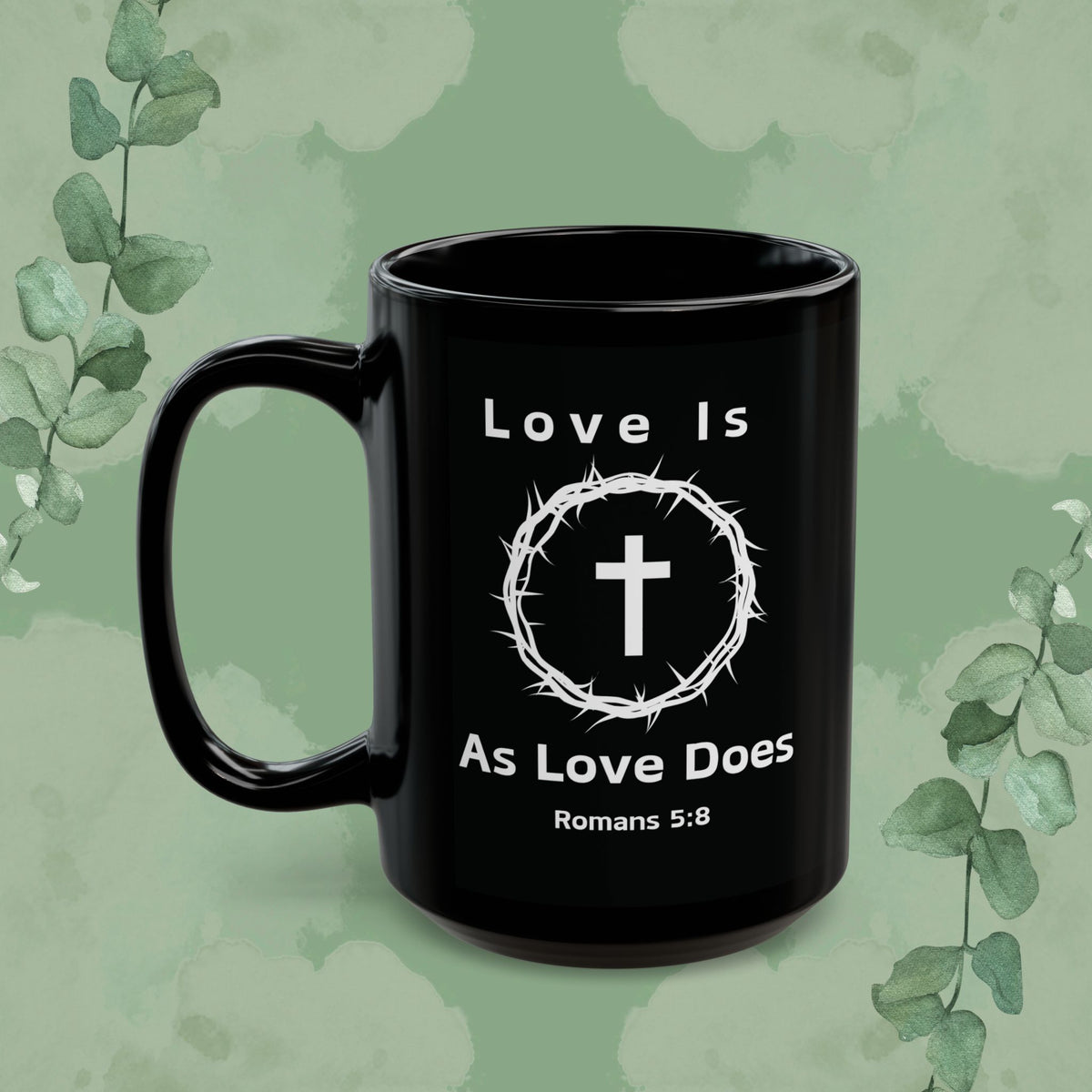 “Love Is As Love Does” Christian Mug – Romans 5:8 – Cross & Crown Design