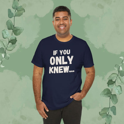 If You Only Knew... T-Shirt