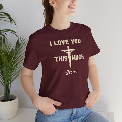 "I Love You This Much ~ Jesus" Christian T-Shirt