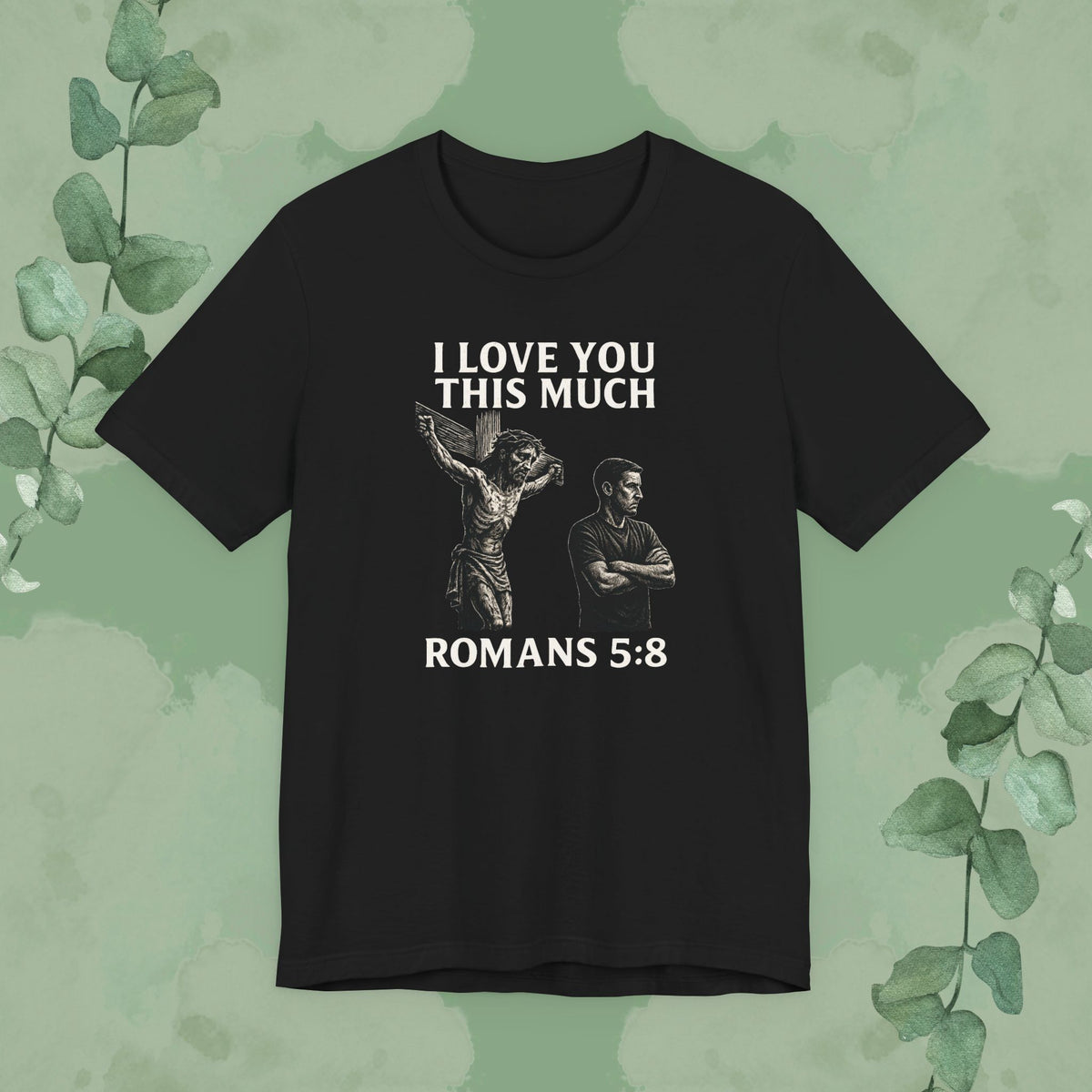 Black Christian T-shirt with “I Love You This Much” Romans 5:8 design