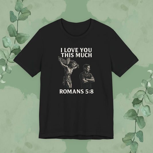 Black Christian T-shirt with “I Love You This Much” Romans 5:8 design