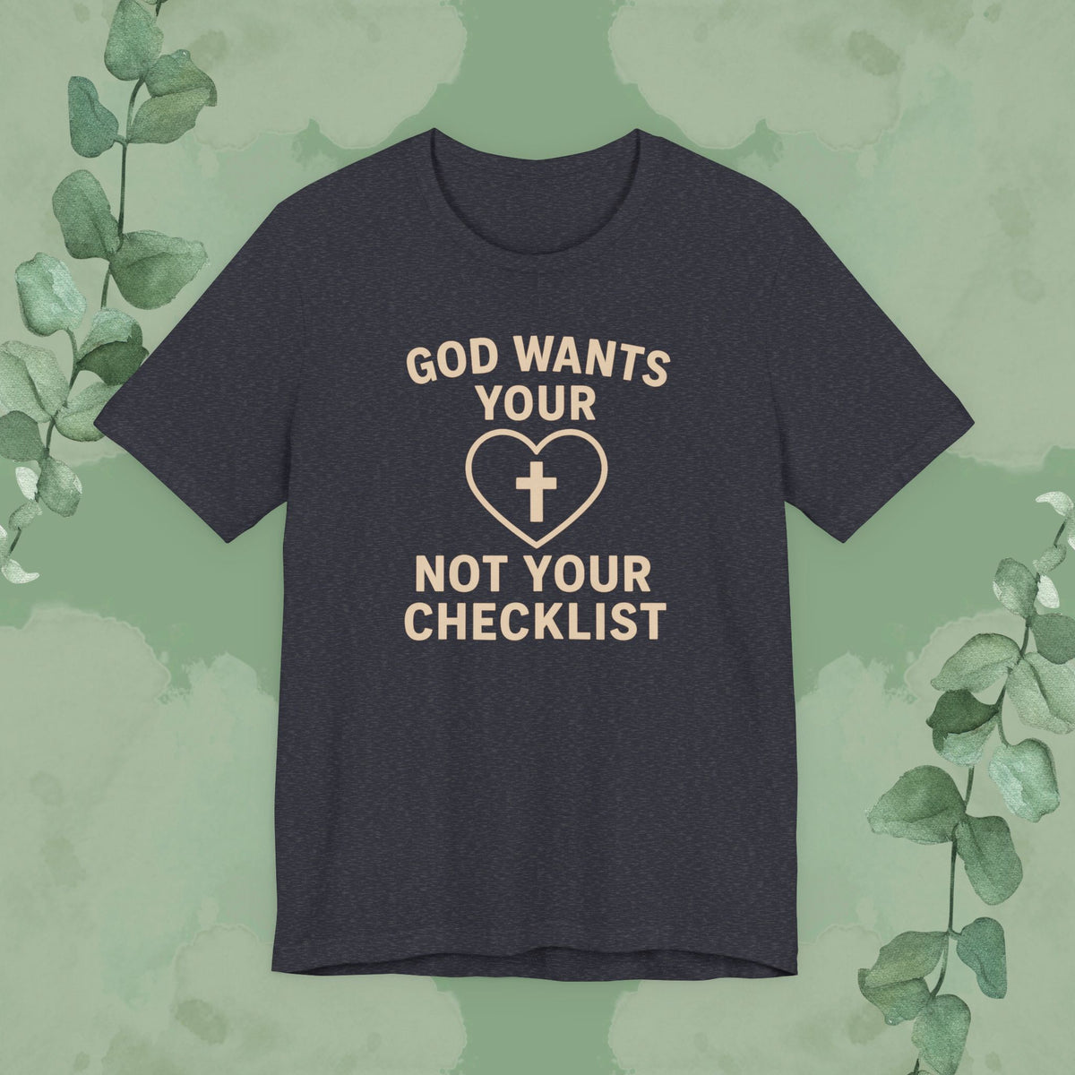 God Wants Your Heart, Not Your Checklist Christian T-Shirt